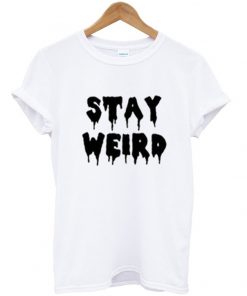 stay weird t-shirt