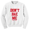 don't bae me sweatshirt
