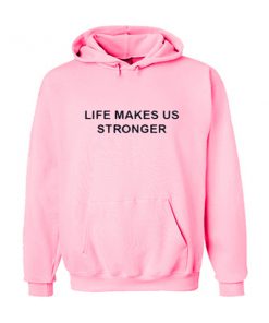 life makes us stronger hoodie