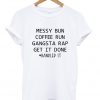 messy bun coffee run gangsta rap get it done t-shirt