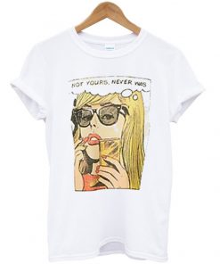 not yours never was t-shirt