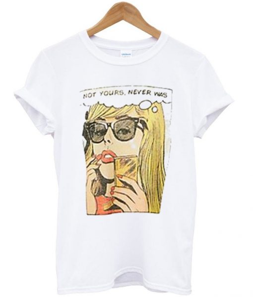 not yours never was t-shirt