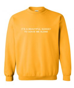 it's a beautiful sunday to leave me alone sweatshirt