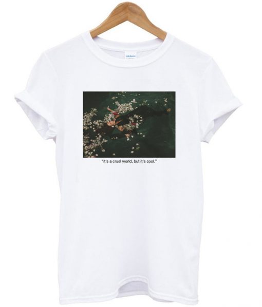 it's a cruel world but it's cool t-shirt