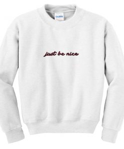 just be nice sweatshirt