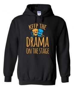 keep the drama on the stage hoodie