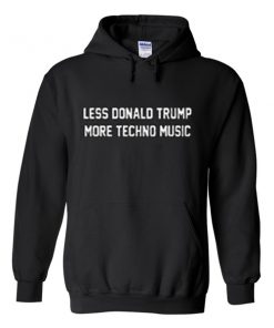 less donald trump more techno music hoodie