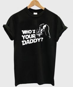 who's your daddy t-shirt