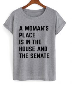 a woman's place is in the house nd the senate t-shirt