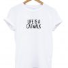 life is a catwalk t-shirt