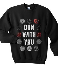 dun with you sweatshirt