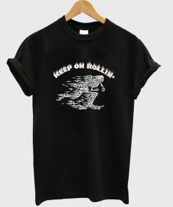keep on rollin t-shirt