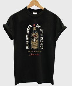 drink with honor die with respect t-shirt