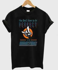 you don't have to be perfect t-shirt