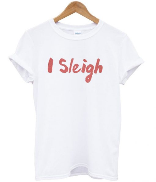 i sleigh t-shirt