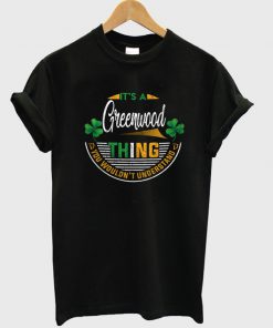 it's a greenwood thing t-shirt