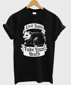 live ugly fake your death t-shirt