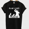 blue lives murder t-shirt