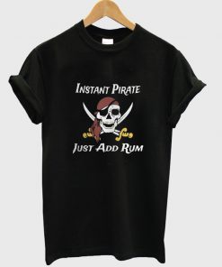 instant pirate just add rum t-shirt