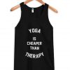 yoga is cheaper than therapy tank top