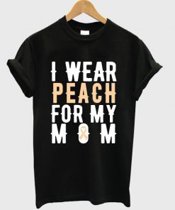 i wear peach for my mom t-shirt