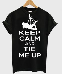 keep calm and tie me up t-shirt
