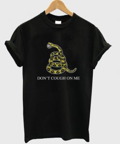 don't cough on me t-shirt