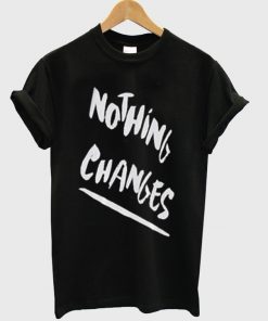 nothing changes t-shirt