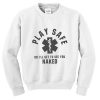 play safe or i'll get to see you naked sweatshirt