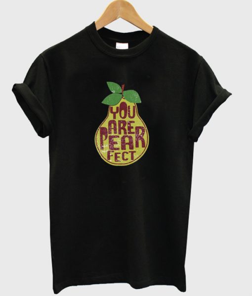 you are pearfect t-shirt