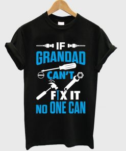 if grandad can't fix it no one can t-shirt