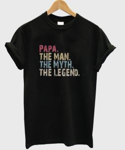 papa the man the myth the legend t-shirt
