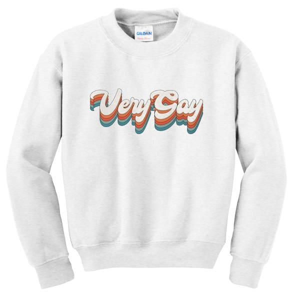 very gay sweatshirt