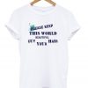 please keep this world cut beautiful your hair t-shirt