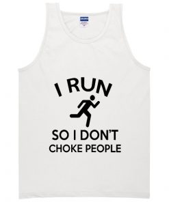 i run so i don't choke people tanktop