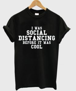 i was social distancing before it was cool t-shirt