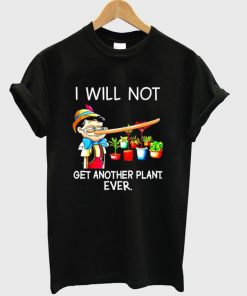 i will not get another plant ever t-shirt