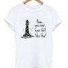 have you ever felt like this t-shirt