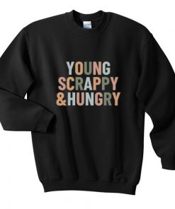 young scrappy and hungry sweatshirt