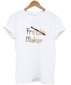 freble maker t-shirt
