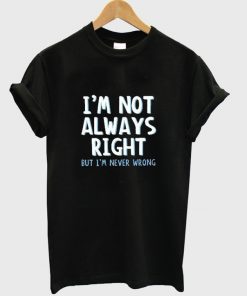 i'm not always right t-shirt