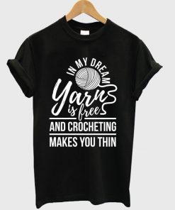 in my dream yarn is free t-shirt