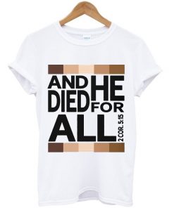 and he died for all t-shirt