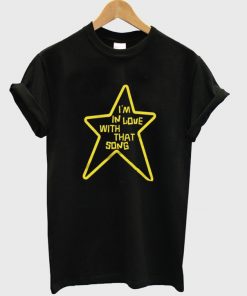 i'm in love with that song t-shirt