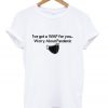 i've got a WAP for you t-shirt