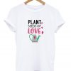 plant seeds of love t-shirt