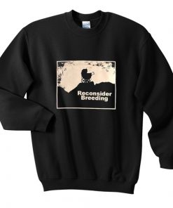 reconsider breeding sweatshirt