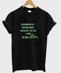 you remind me of a sofware update t-shirt