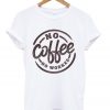 no coffee no workee t-shirt