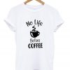 no life before coffee t-shirt